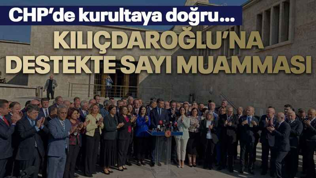 CHP’de kurultaya doğru… Kılıçdaroğlu’na destekte sayı muamması